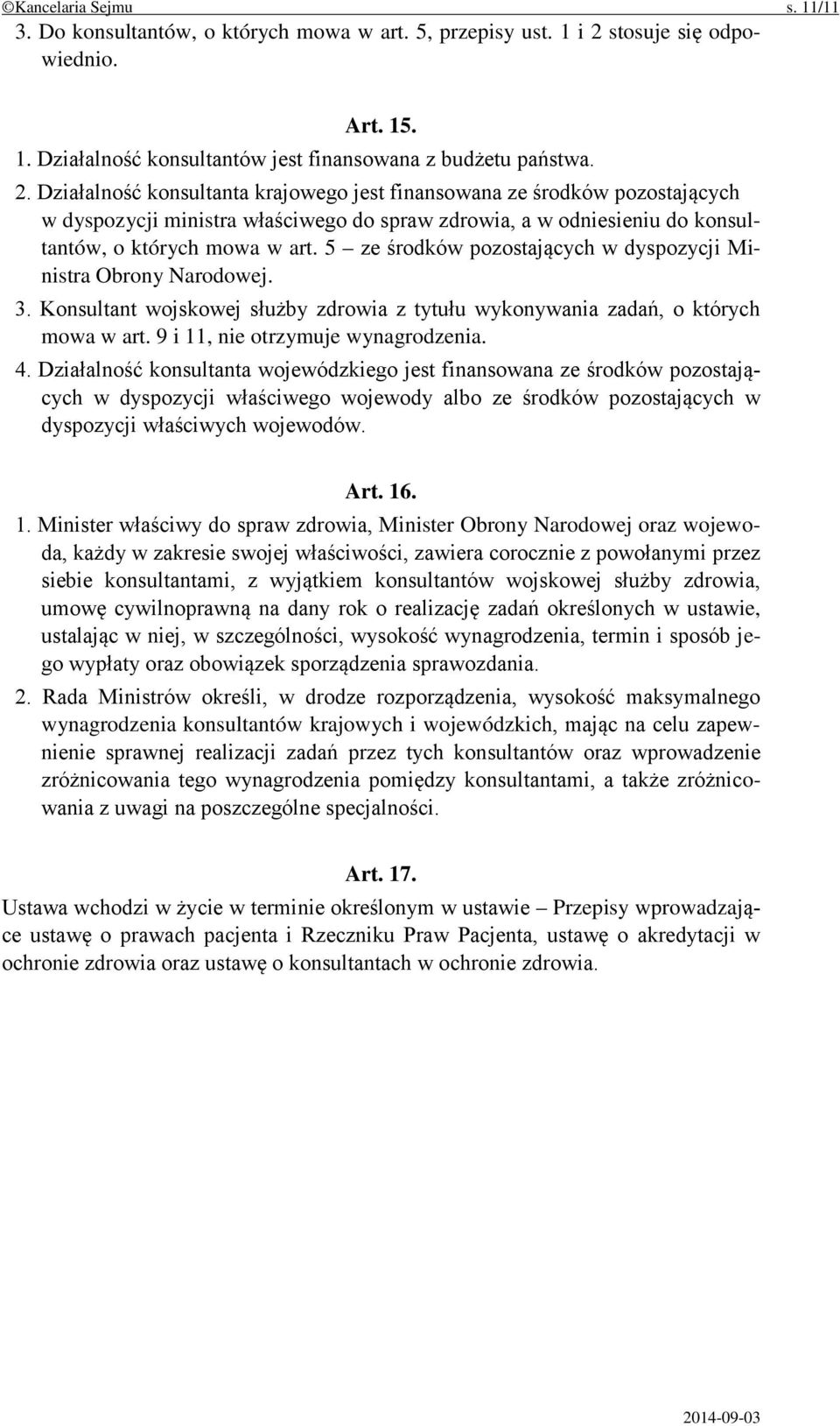 Działalność konsultanta krajowego jest finansowana ze środków pozostających w dyspozycji ministra właściwego do spraw zdrowia, a w odniesieniu do konsultantów, o których mowa w art.