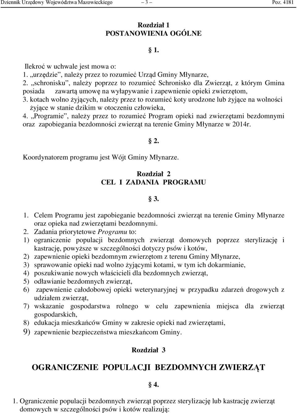 kotach wolno żyjących, należy przez to rozumieć koty urodzone lub żyjące na wolności żyjące w stanie dzikim w otoczeniu człowieka, 4.