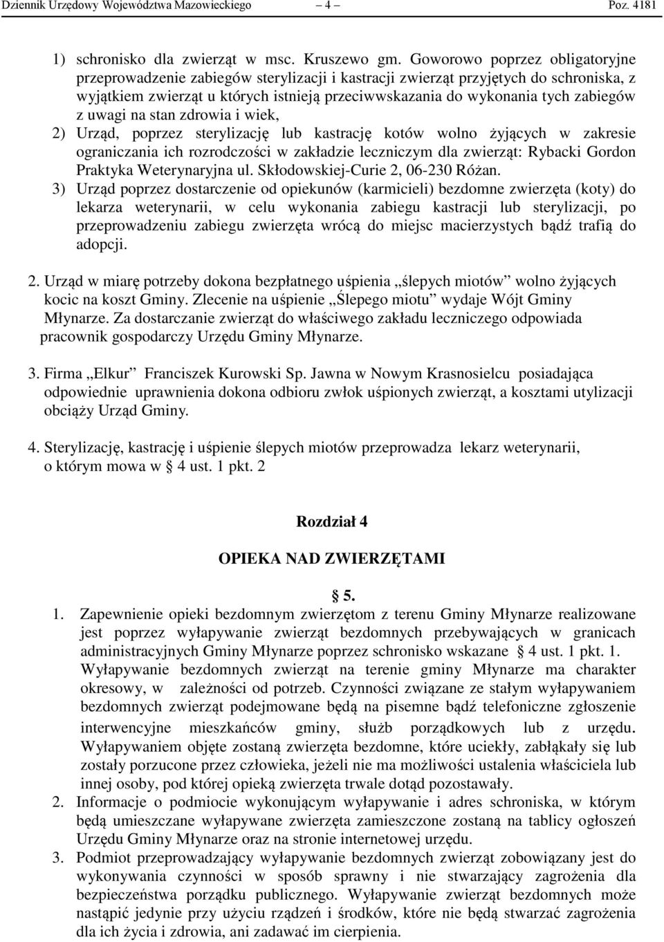 z uwagi na stan zdrowia i wiek, 2) Urząd, poprzez sterylizację lub kastrację kotów wolno żyjących w zakresie ograniczania ich rozrodczości w zakładzie leczniczym dla zwierząt: Rybacki Gordon Praktyka