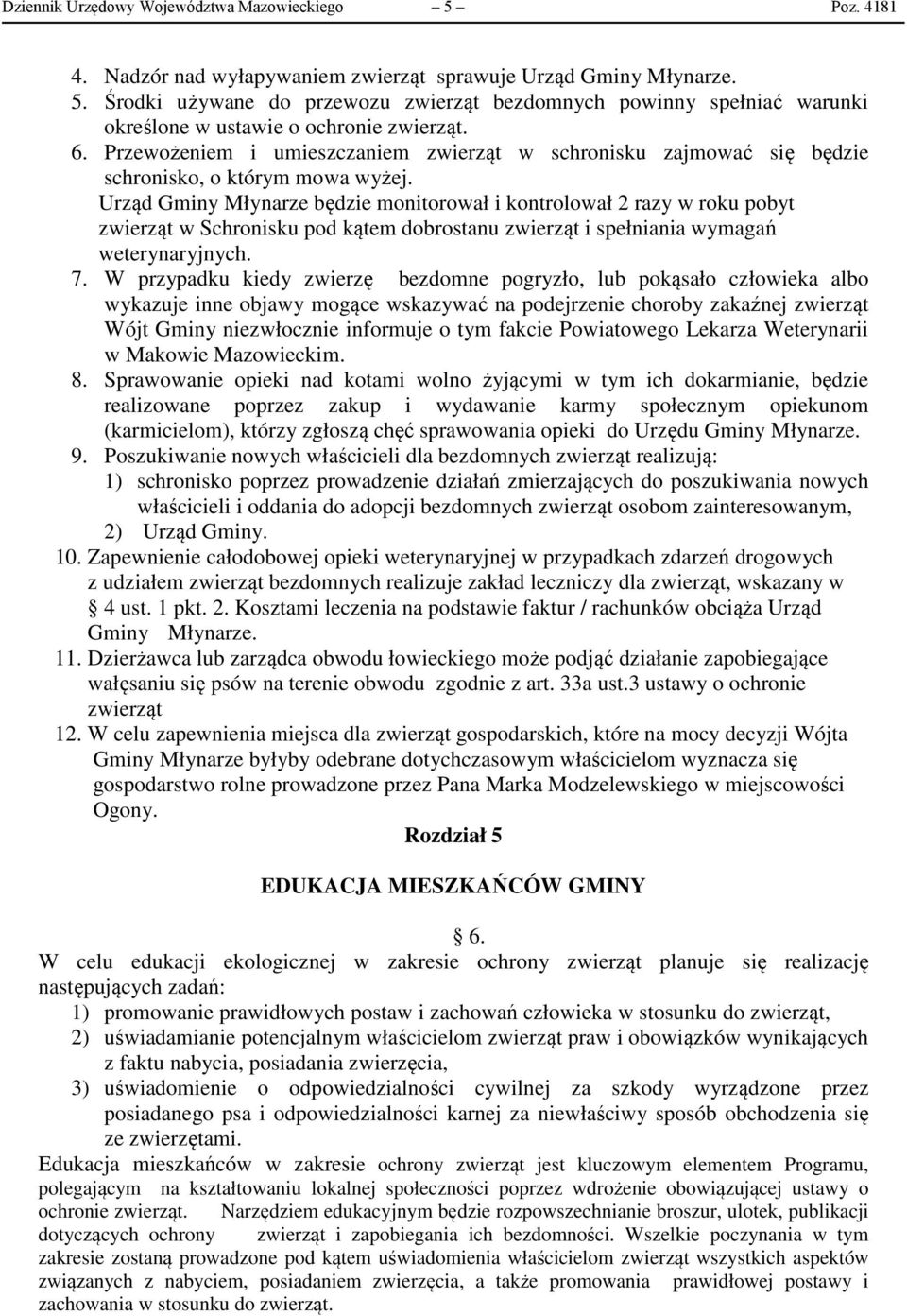 Urząd Gminy Młynarze będzie monitorował i kontrolował 2 razy w roku pobyt zwierząt w Schronisku pod kątem dobrostanu zwierząt i spełniania wymagań weterynaryjnych. 7.