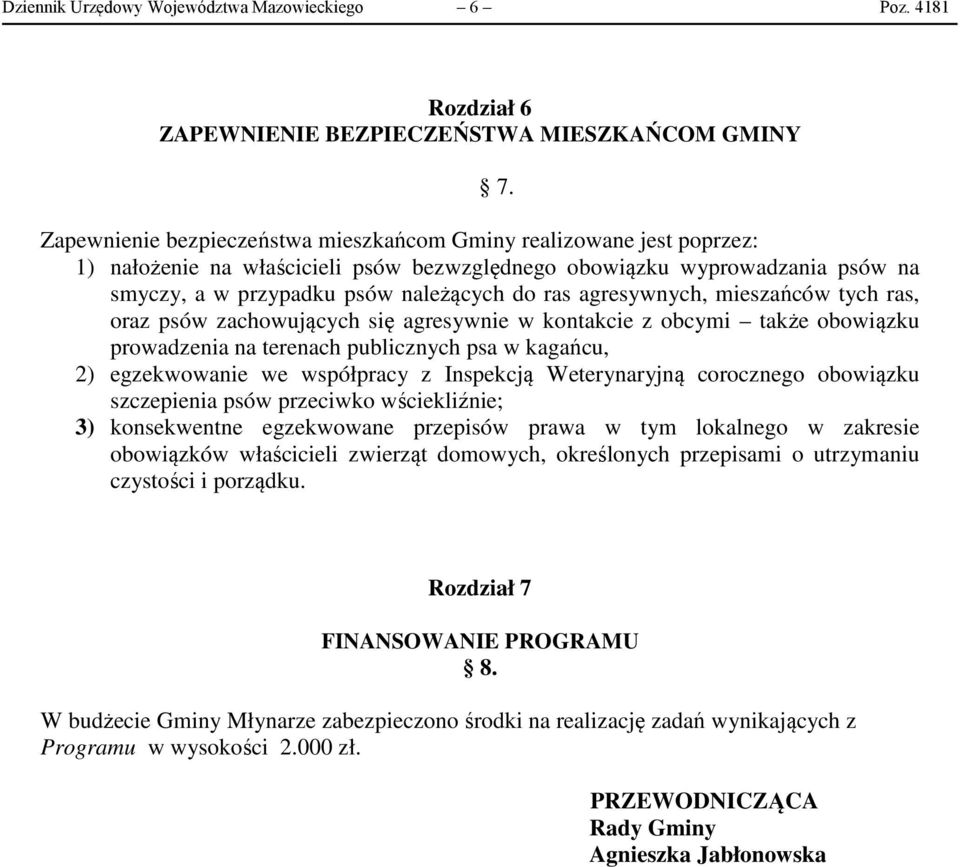 agresywnych, mieszańców tych ras, oraz psów zachowujących się agresywnie w kontakcie z obcymi także obowiązku prowadzenia na terenach publicznych psa w kagańcu, 2) egzekwowanie we współpracy z