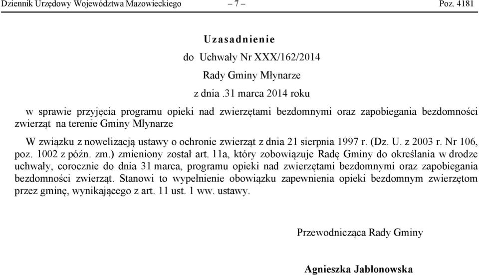 zwierząt z dnia 21 sierpnia 1997 r. (Dz. U. z 2003 r. Nr 106, poz. 1002 z późn. zm.) zmieniony został art.