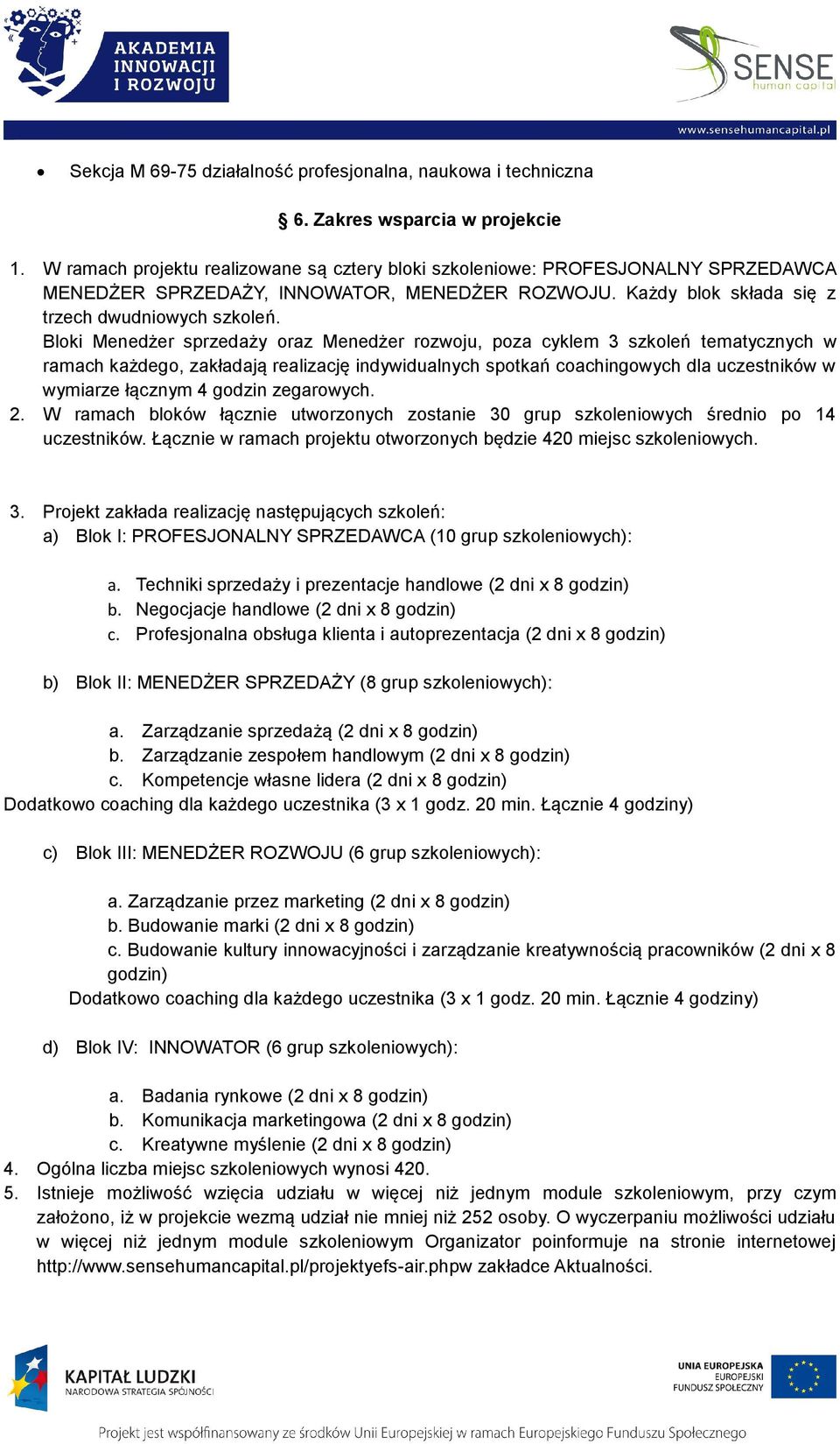 Bloki Menedżer sprzedaży oraz Menedżer rozwoju, poza cyklem 3 szkoleń tematycznych w ramach każdego, zakładają realizację indywidualnych spotkań coachingowych dla uczestników w wymiarze łącznym 4