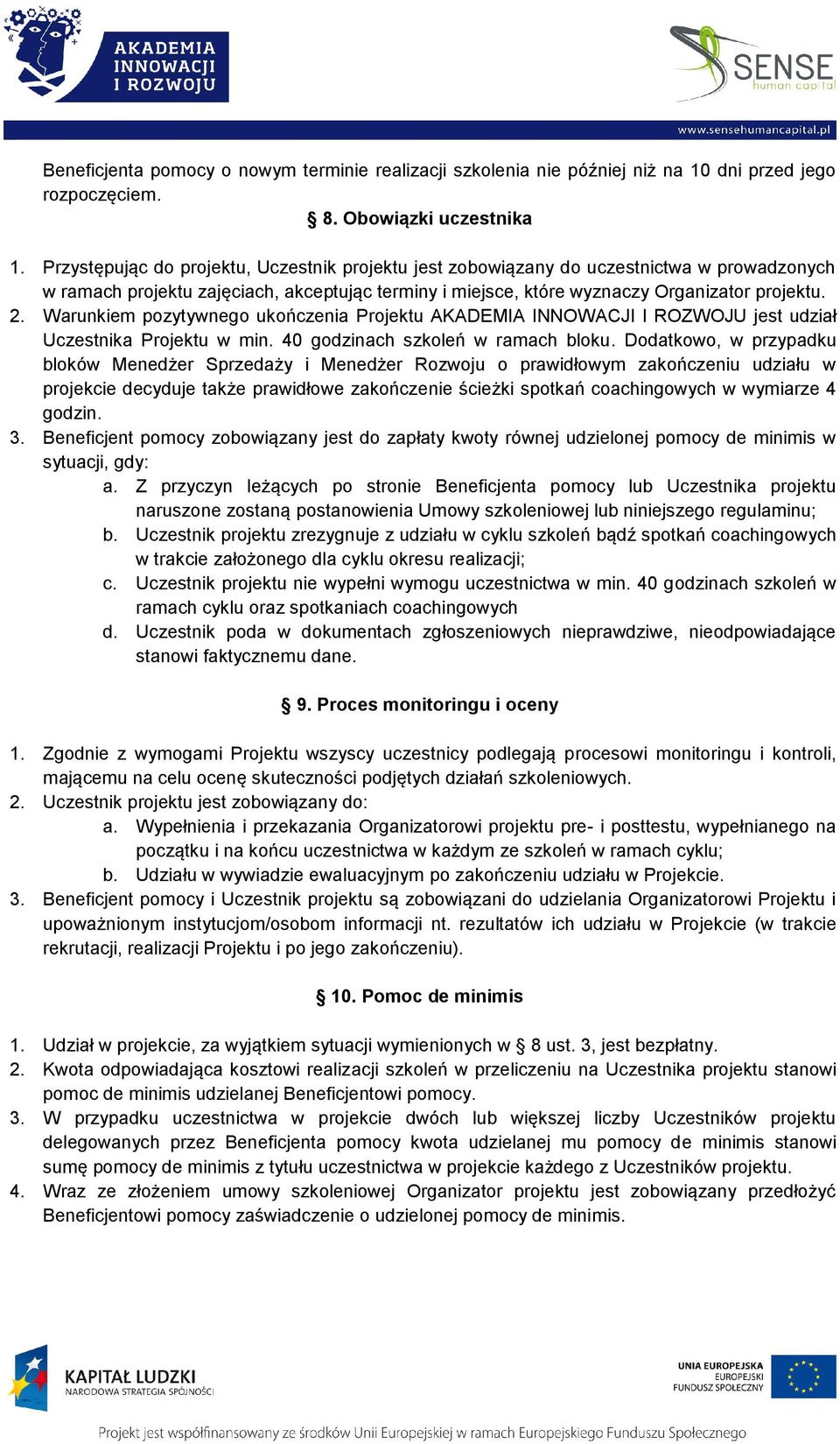 Warunkiem pozytywnego ukończenia Projektu AKADEMIA INNOWACJI I ROZWOJU jest udział Uczestnika Projektu w min. 40 godzinach szkoleń w ramach bloku.