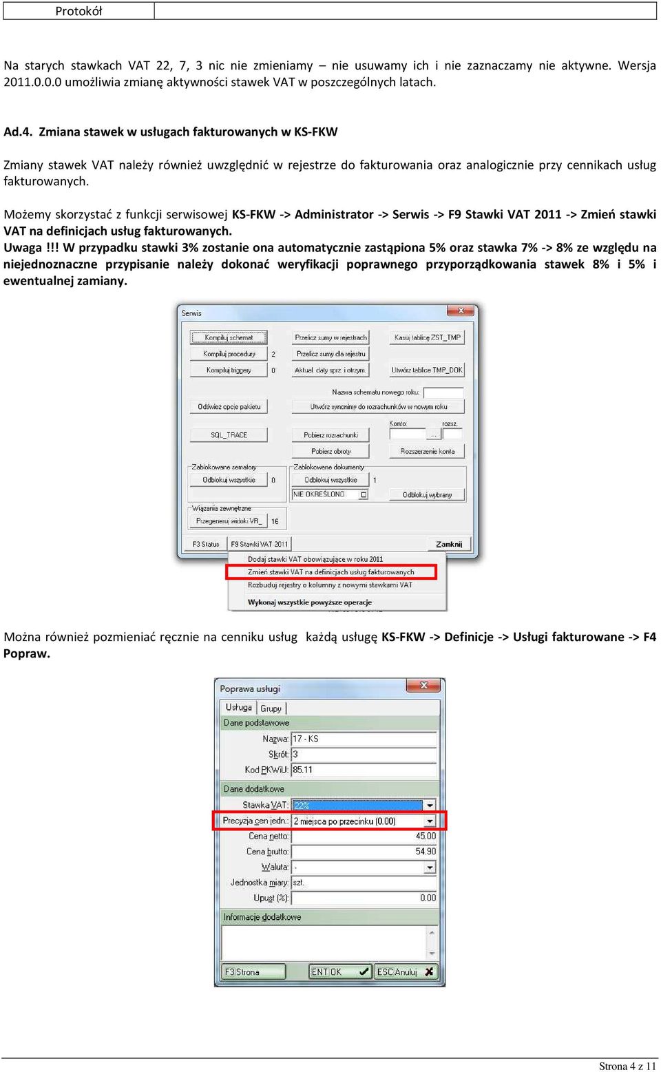 Możemy skorzystać z funkcji serwisowej KS-FKW -> Administrator -> Serwis -> F9 Stawki VAT 2011 -> Zmień stawki VAT na definicjach usług fakturowanych. Uwaga!