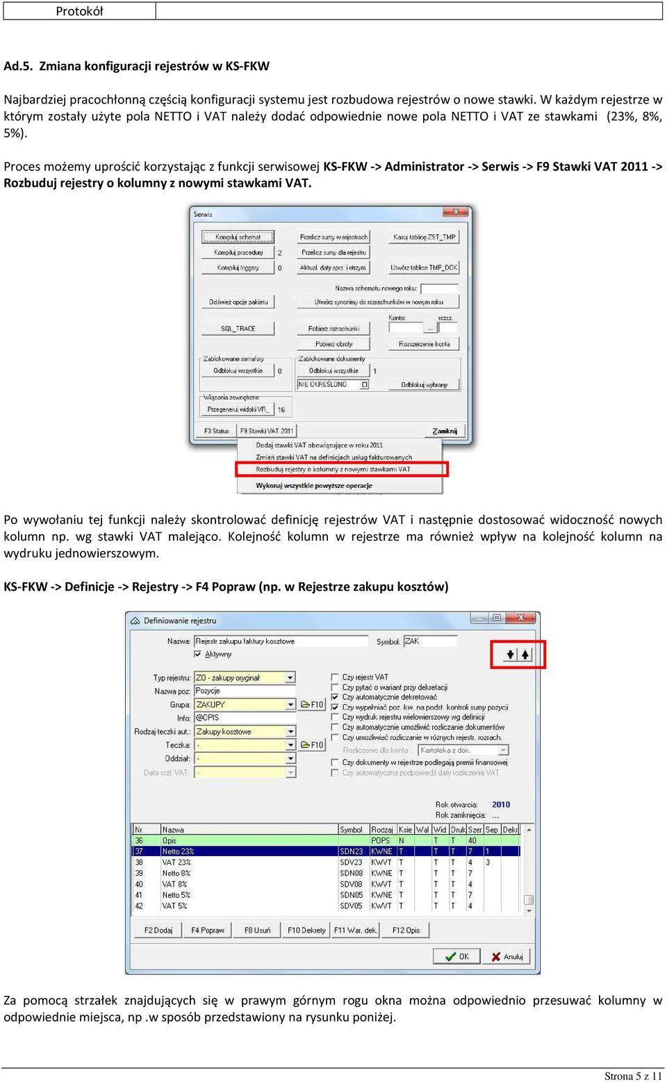 Proces możemy uprościć korzystając z funkcji serwisowej KS-FKW -> Administrator -> Serwis -> F9 Stawki VAT 2011 -> Rozbuduj rejestry o kolumny z nowymi stawkami VAT.