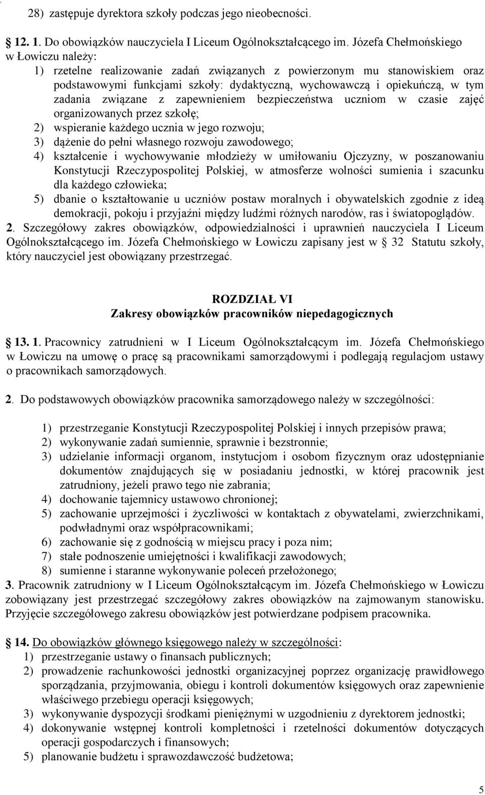 związane z zapewnieniem bezpieczeństwa uczniom w czasie zajęć organizowanych przez szkołę; 2) wspieranie każdego ucznia w jego rozwoju; 3) dążenie do pełni własnego rozwoju zawodowego; 4) kształcenie