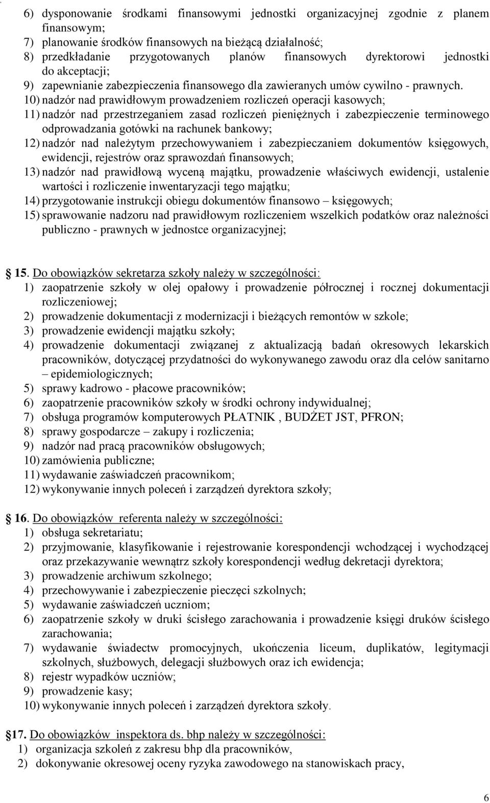 10) nadzór nad prawidłowym prowadzeniem rozliczeń operacji kasowych; 11) nadzór nad przestrzeganiem zasad rozliczeń pieniężnych i zabezpieczenie terminowego odprowadzania gotówki na rachunek bankowy;