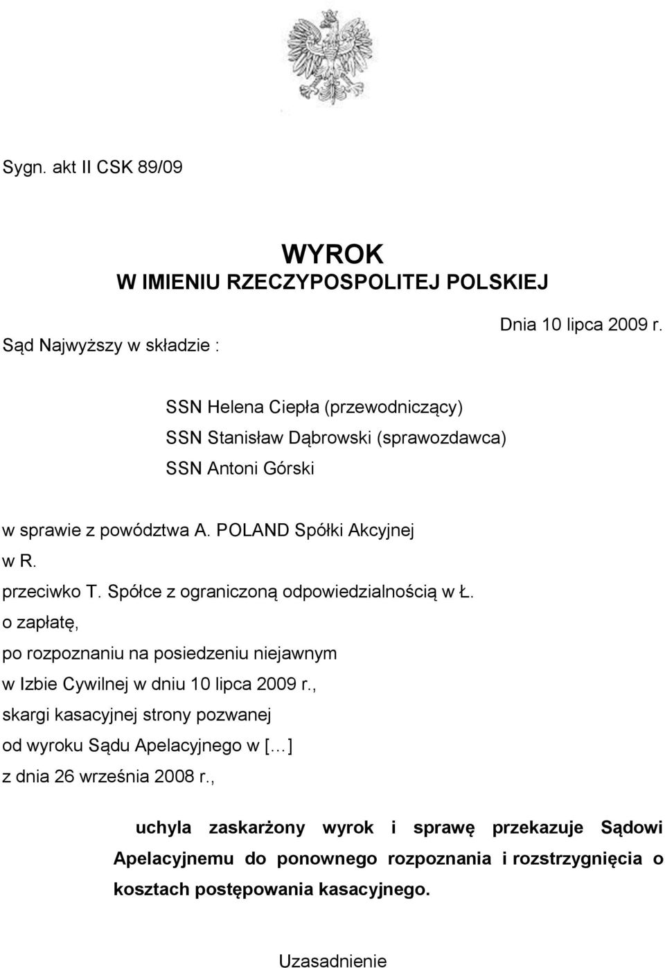 Spółce z ograniczoną odpowiedzialnością w Ł. o zapłatę, po rozpoznaniu na posiedzeniu niejawnym w Izbie Cywilnej w dniu 10 lipca 2009 r.