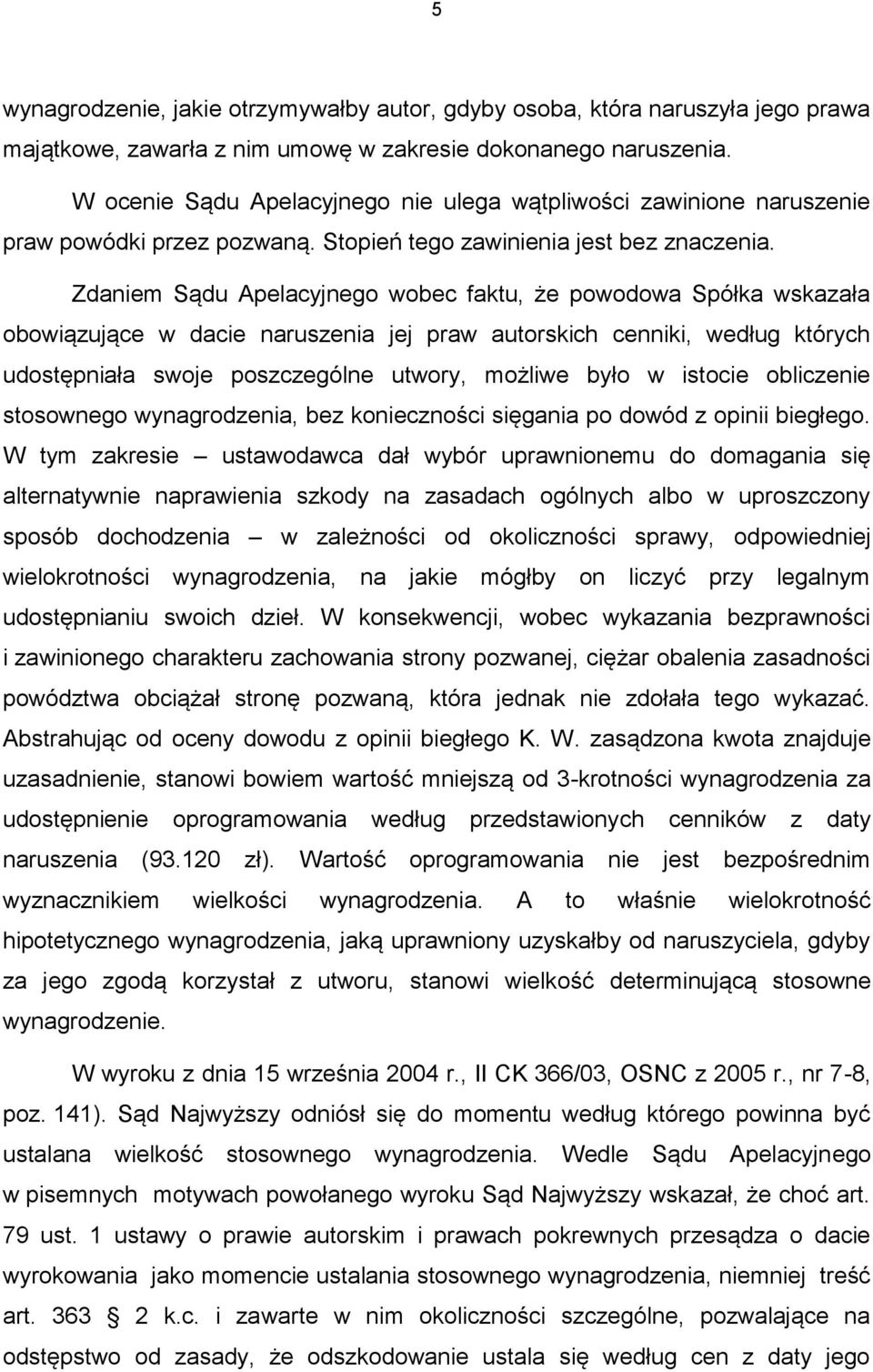 Zdaniem Sądu Apelacyjnego wobec faktu, że powodowa Spółka wskazała obowiązujące w dacie naruszenia jej praw autorskich cenniki, według których udostępniała swoje poszczególne utwory, możliwe było w