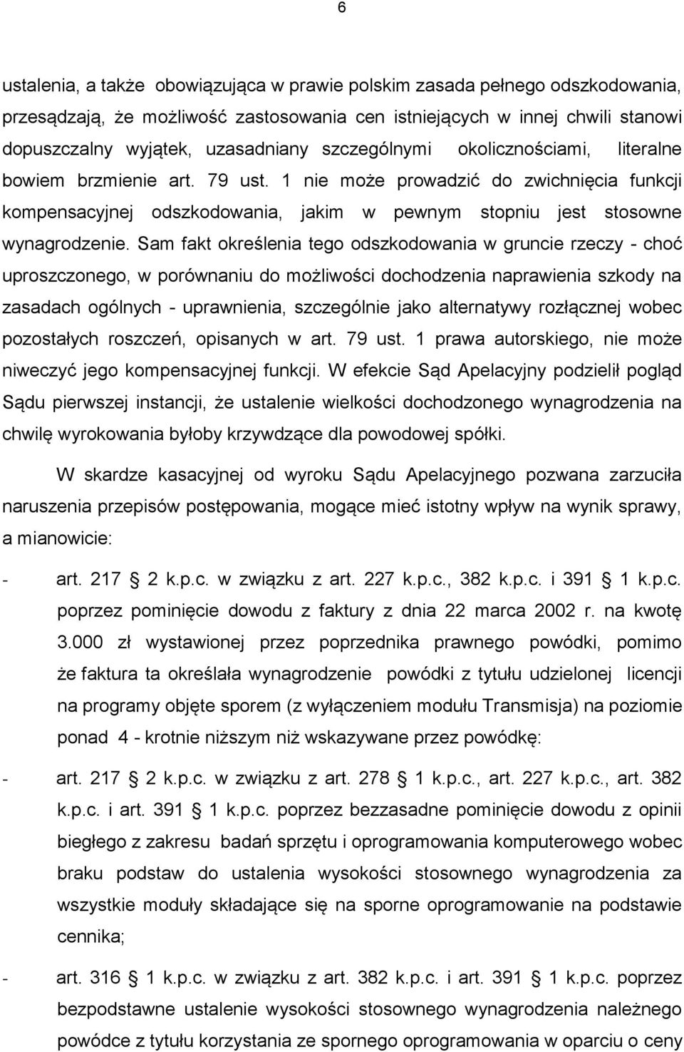 Sam fakt określenia tego odszkodowania w gruncie rzeczy - choć uproszczonego, w porównaniu do możliwości dochodzenia naprawienia szkody na zasadach ogólnych - uprawnienia, szczególnie jako