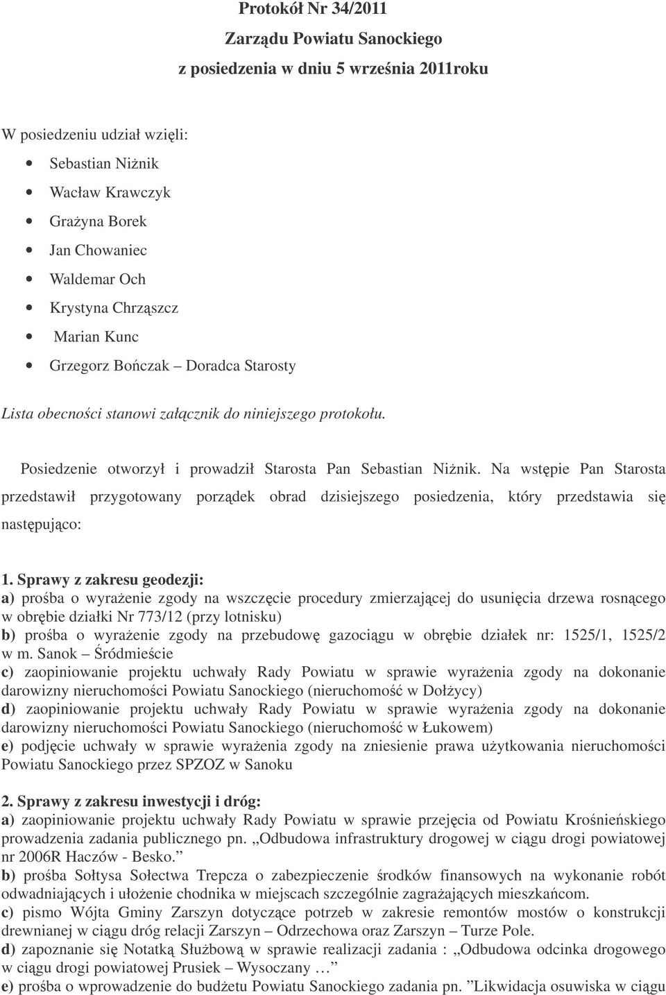 Na wstpie Pan Starosta przedstawił przygotowany porzdek obrad dzisiejszego posiedzenia, który przedstawia si nastpujco: 1.