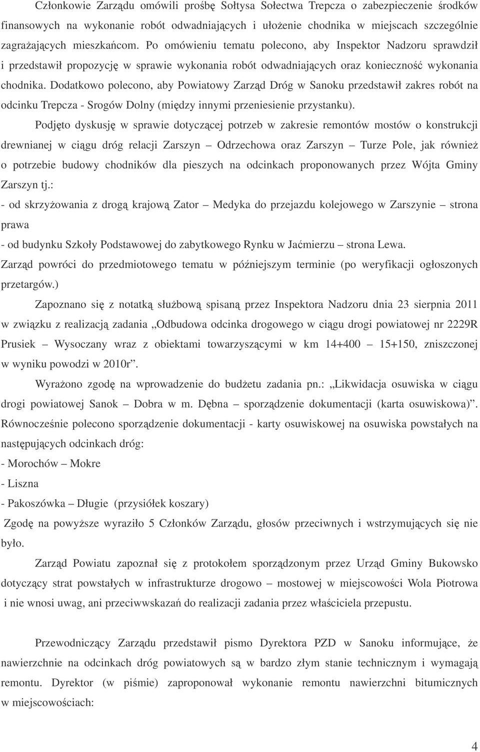 Dodatkowo polecono, aby Powiatowy Zarzd Dróg w Sanoku przedstawił zakres robót na odcinku Trepcza - Srogów Dolny (midzy innymi przeniesienie przystanku).