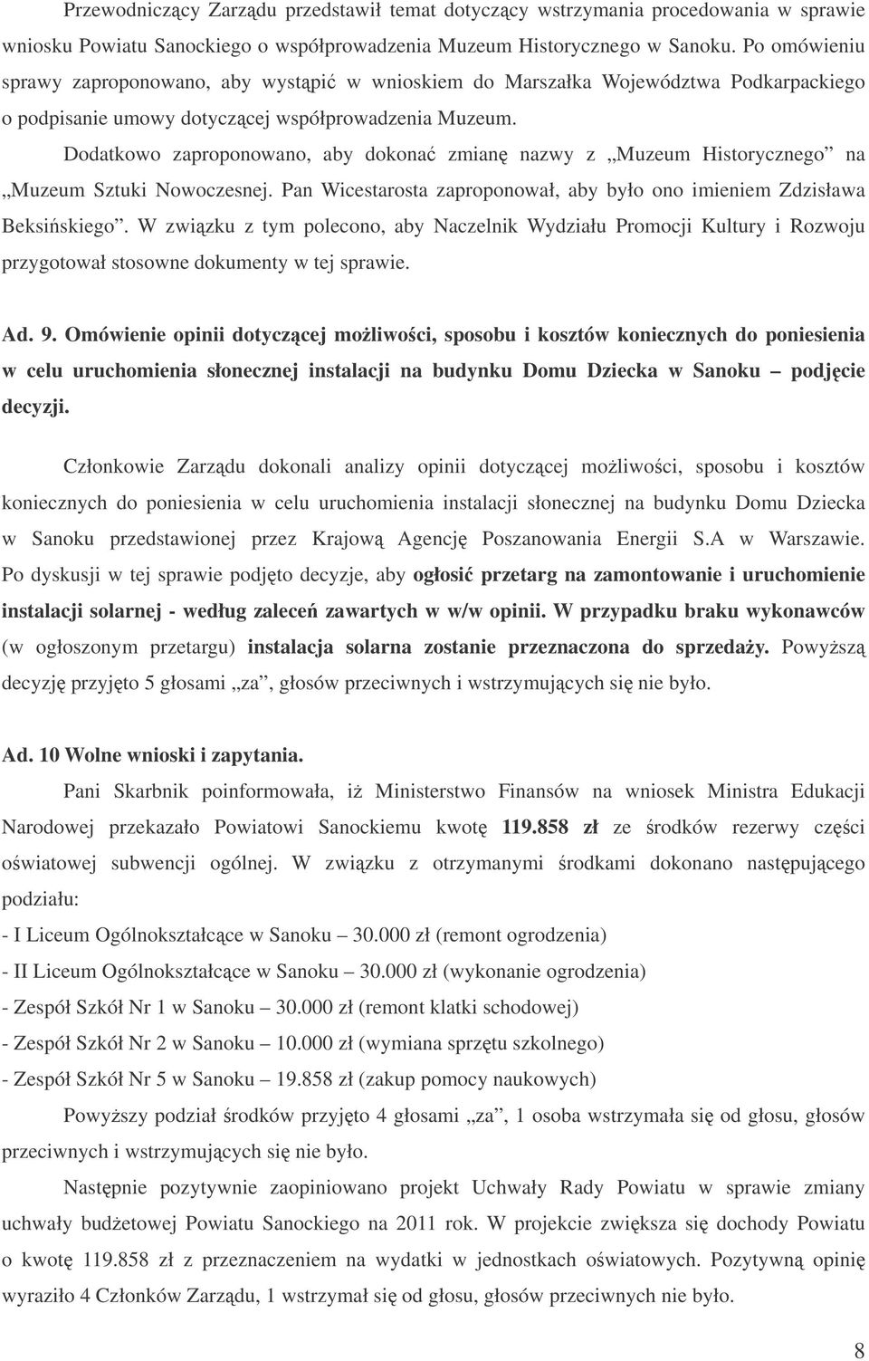 Dodatkowo zaproponowano, aby dokona zmian nazwy z Muzeum Historycznego na Muzeum Sztuki Nowoczesnej. Pan Wicestarosta zaproponował, aby było ono imieniem Zdzisława Beksiskiego.