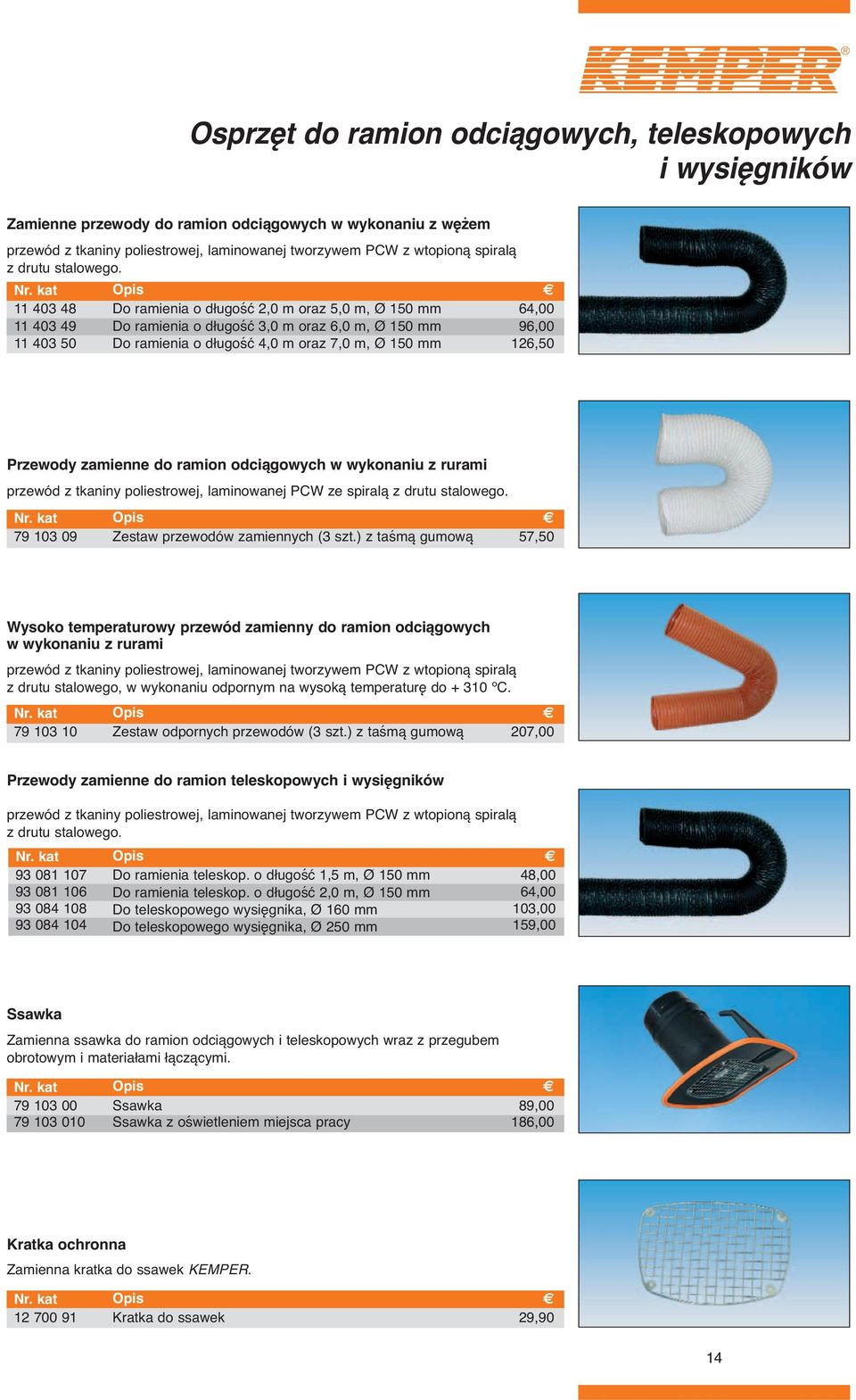 11 403 48 11 403 49 11 403 50 Do ramienia o długość 2,0 m oraz 5,0 m, Ø 150 mm Do ramienia o długość 3,0 m oraz 6,0 m, Ø 150 mm Do ramienia o długość 4,0 m oraz 7,0 m, Ø 150 mm 64,00 96,00 126,50