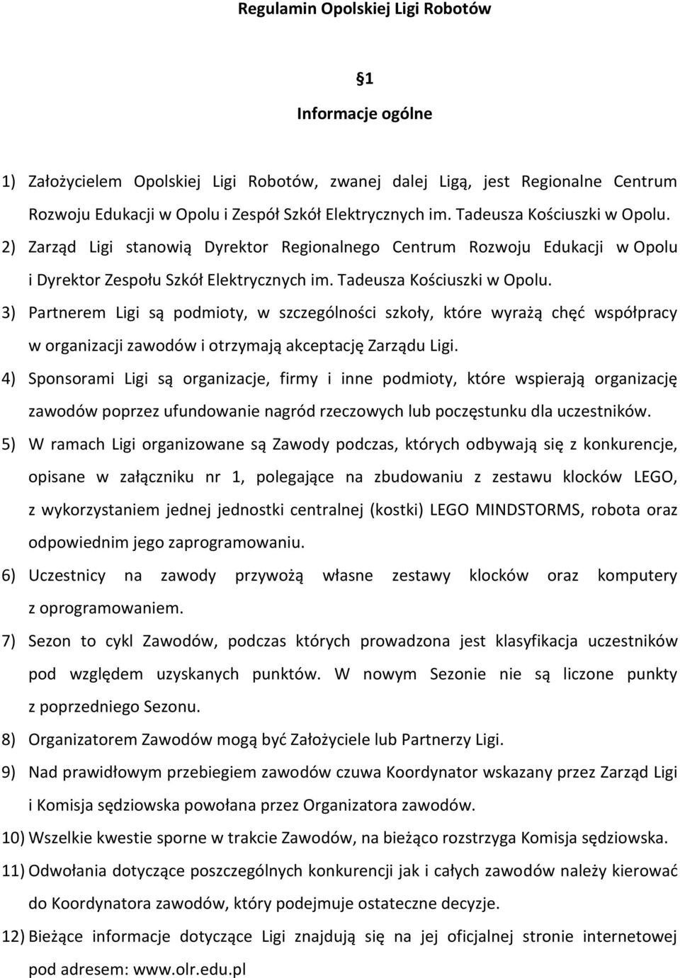 3) Partnerem Ligi są podmioty, w szczególności szkoły, które wyrażą chęć współpracy w organizacji zawodów i otrzymają akceptację Zarządu Ligi.