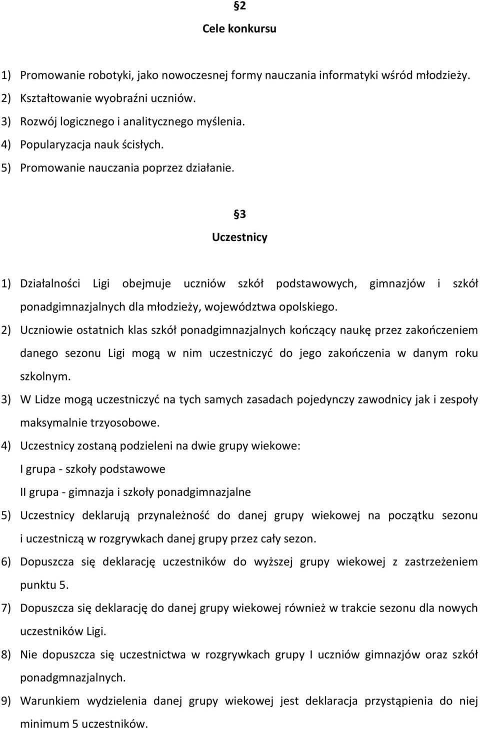 3 Uczestnicy 1) Działalności Ligi obejmuje uczniów szkół podstawowych, gimnazjów i szkół ponadgimnazjalnych dla młodzieży, województwa opolskiego.