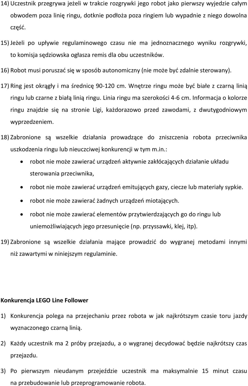 16) Robot musi poruszać się w sposób autonomiczny (nie może być zdalnie sterowany). 17) Ring jest okrągły i ma średnicę 90-120 cm.