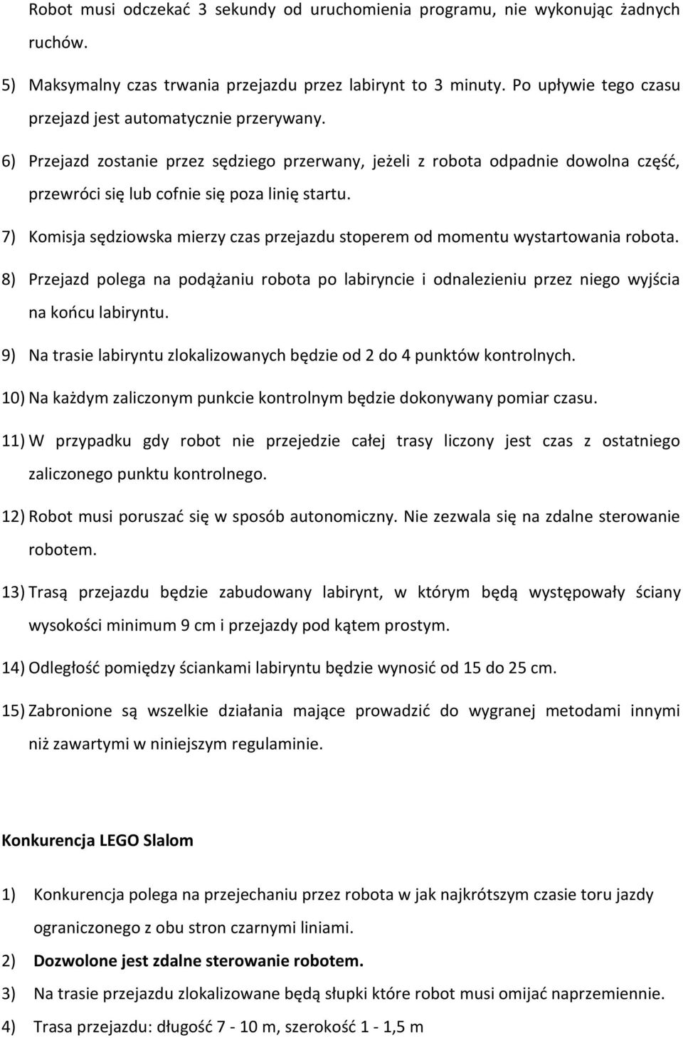 7) Komisja sędziowska mierzy czas przejazdu stoperem od momentu wystartowania robota. 8) Przejazd polega na podążaniu robota po labiryncie i odnalezieniu przez niego wyjścia na końcu labiryntu.