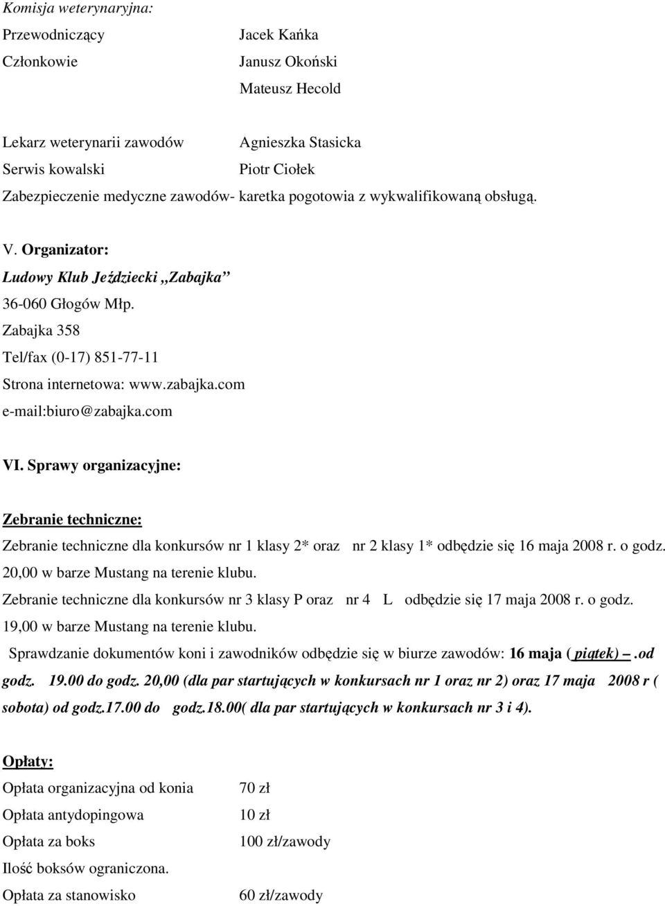 com e-mail:biuro@zabajka.com VI. Sprawy organizacyjne: Zebranie techniczne: Zebranie techniczne dla konkursów nr 1 klasy 2* oraz nr 2 klasy 1* odbędzie się 16 maja 2008 r. o godz.