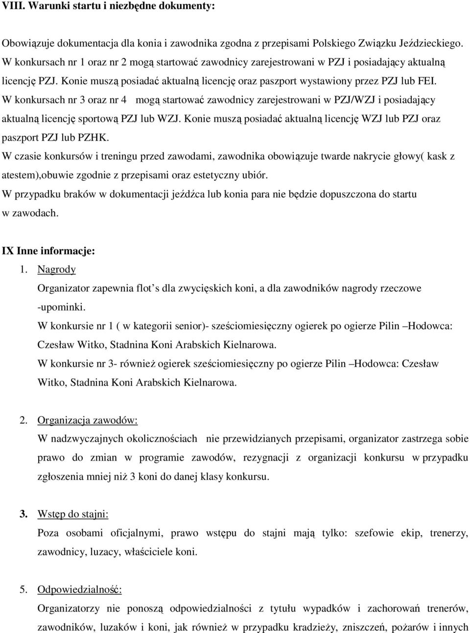 W konkursach nr 3 oraz nr 4 mogą startować zawodnicy zarejestrowani w PZJ/WZJ i posiadający aktualną licencję sportową PZJ lub WZJ.