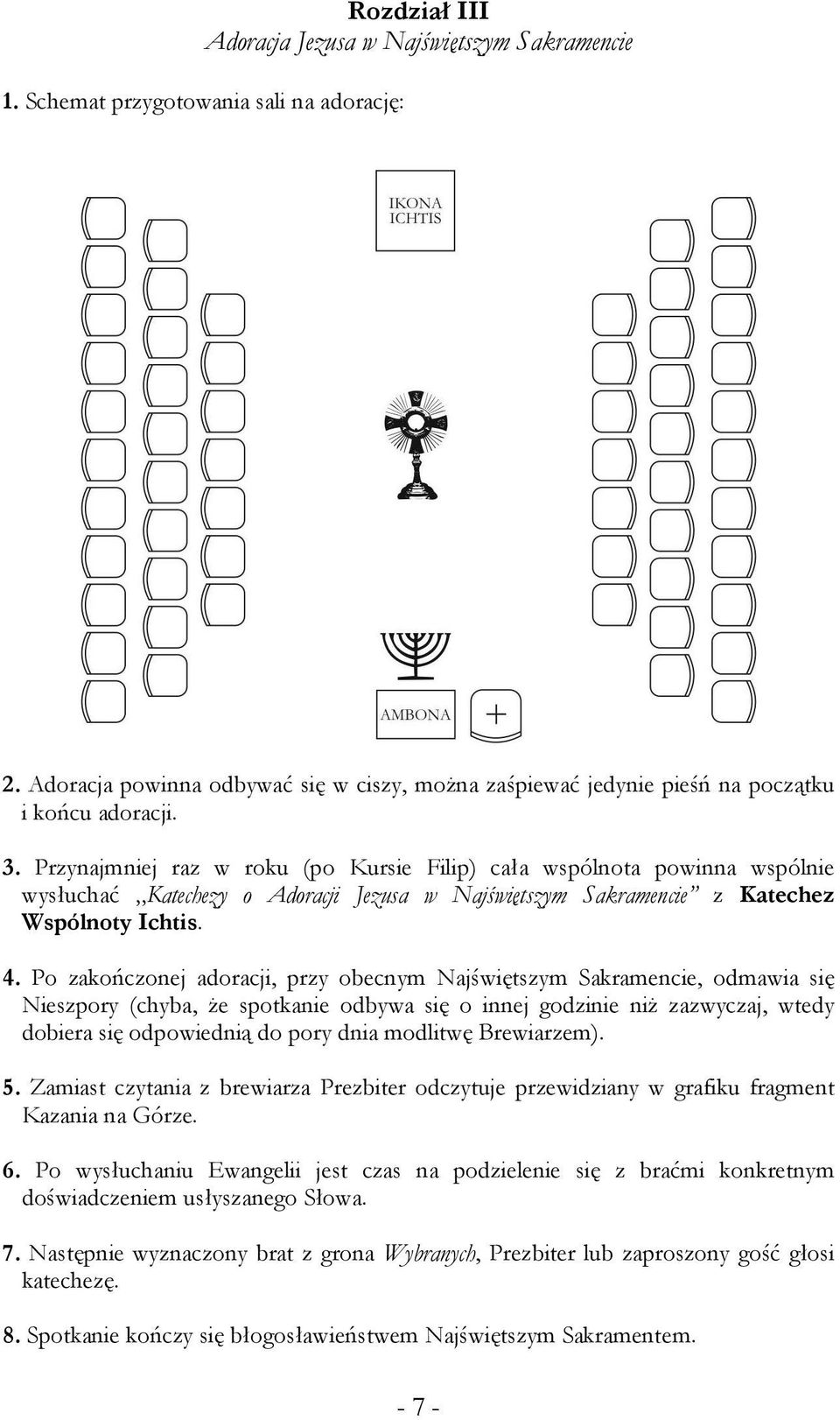 Po zakończonej adoracji, przy obecnym Najświętszym Sakramencie, odmawia się Nieszpory (chyba, Ŝe spotkanie odbywa się o innej godzinie niŝ zazwyczaj, wtedy dobiera się odpowiednią do pory dnia