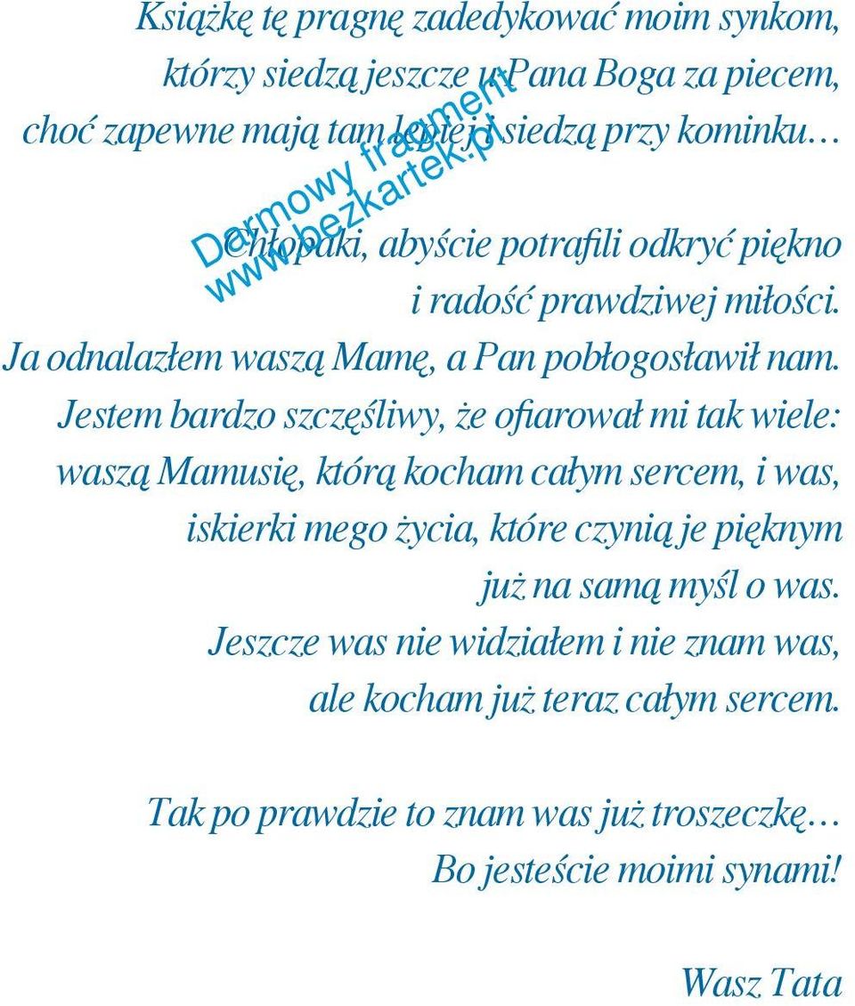 Jestem bardzo szczęśliwy, że ofiarował mi tak wiele: waszą Mamusię, którą kocham całym sercem, i was, iskierki mego życia, które czynią je pięknym