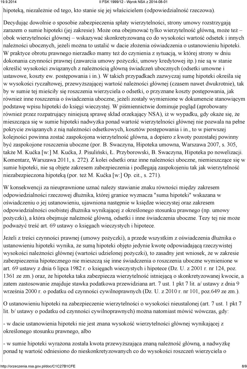 Może ona obejmować tylko wierzytelność główną, może też obok wierzytelności głównej wskazywać skonkretyzowaną co do wysokości wartość odsetek i innych należności ubocznych, jeżeli można to ustalić w