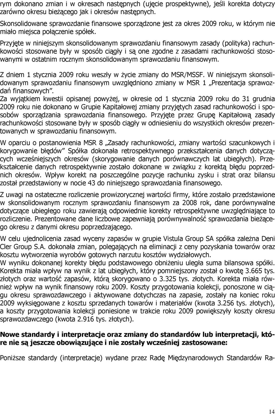 Przyjęte w niniejszym skonsolidowanym sprawozdaniu finansowym zasady (polityka) rachunkowości stosowane były w sposób ciągły i są one zgodne z zasadami rachunkowości stosowanymi w ostatnim rocznym