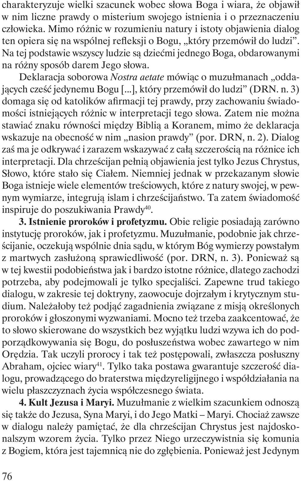 Na tej podstawie wszyscy ludzie są dziećmi jednego Boga, obdarowanymi na różny sposób darem Jego słowa. Deklaracja soborowa Nostra aetate mówiąc o muzułmanach oddających cześć jedynemu Bogu [.