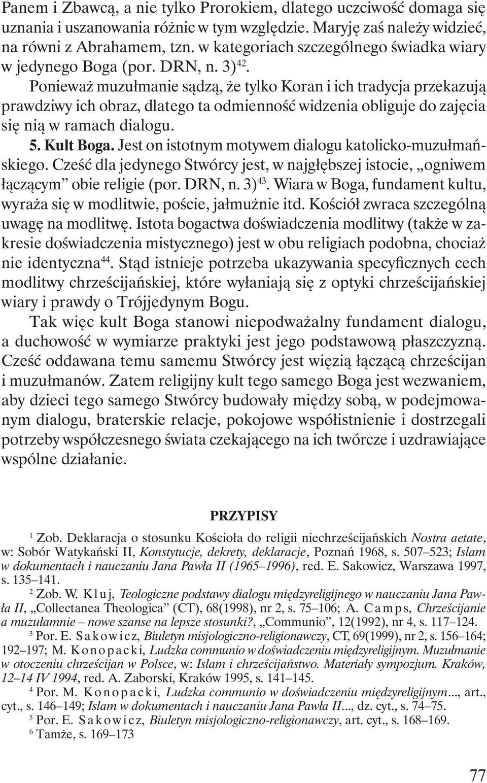 Ponieważ muzułmanie sądzą, że tylko Koran i ich tradycja przekazują prawdziwy ich obraz, dlatego ta odmienność widzenia obliguje do zajęcia się nią w ramach dialogu. 5. Kult Boga.