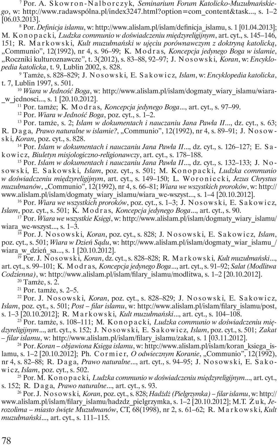 M a r k o w s k i, Kult muzułmański w ujęciu porównawczym z doktryną katolicką, Communio, 12(1992), nr 4, s. 96 99; K. M o d r a s, Koncepcja jedynego Boga w islamie, Roczniki kulturoznawcze, t.