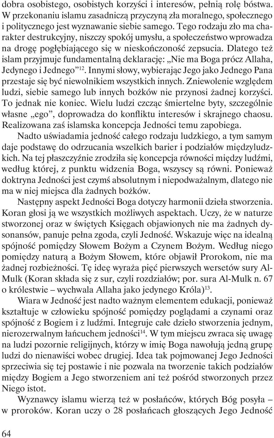 Dlatego też islam przyjmuje fundamentalną deklarację: Nie ma Boga prócz Allaha, Jedynego i Jednego 12. Innymi słowy, wybierając Jego jako Jednego Pana przestaje się być niewolnikiem wszystkich innych.