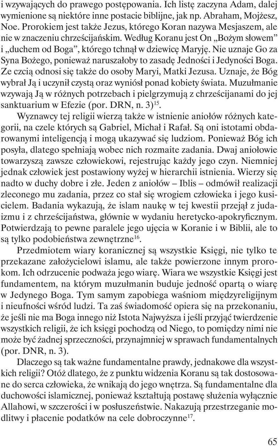 Nie uznaje Go za Syna Bożego, ponieważ naruszałoby to zasadę Jedności i Jedyności Boga. Ze czcią odnosi się także do osoby Maryi, Matki Jezusa.