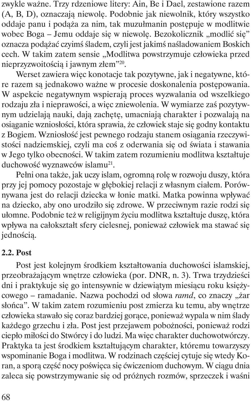 Bezokolicznik modlić się oznacza podążać czyimś śladem, czyli jest jakimś naśladowaniem Boskich cech. W takim zatem sensie Modlitwa powstrzymuje człowieka przed nieprzyzwoitością i jawnym złem 20.