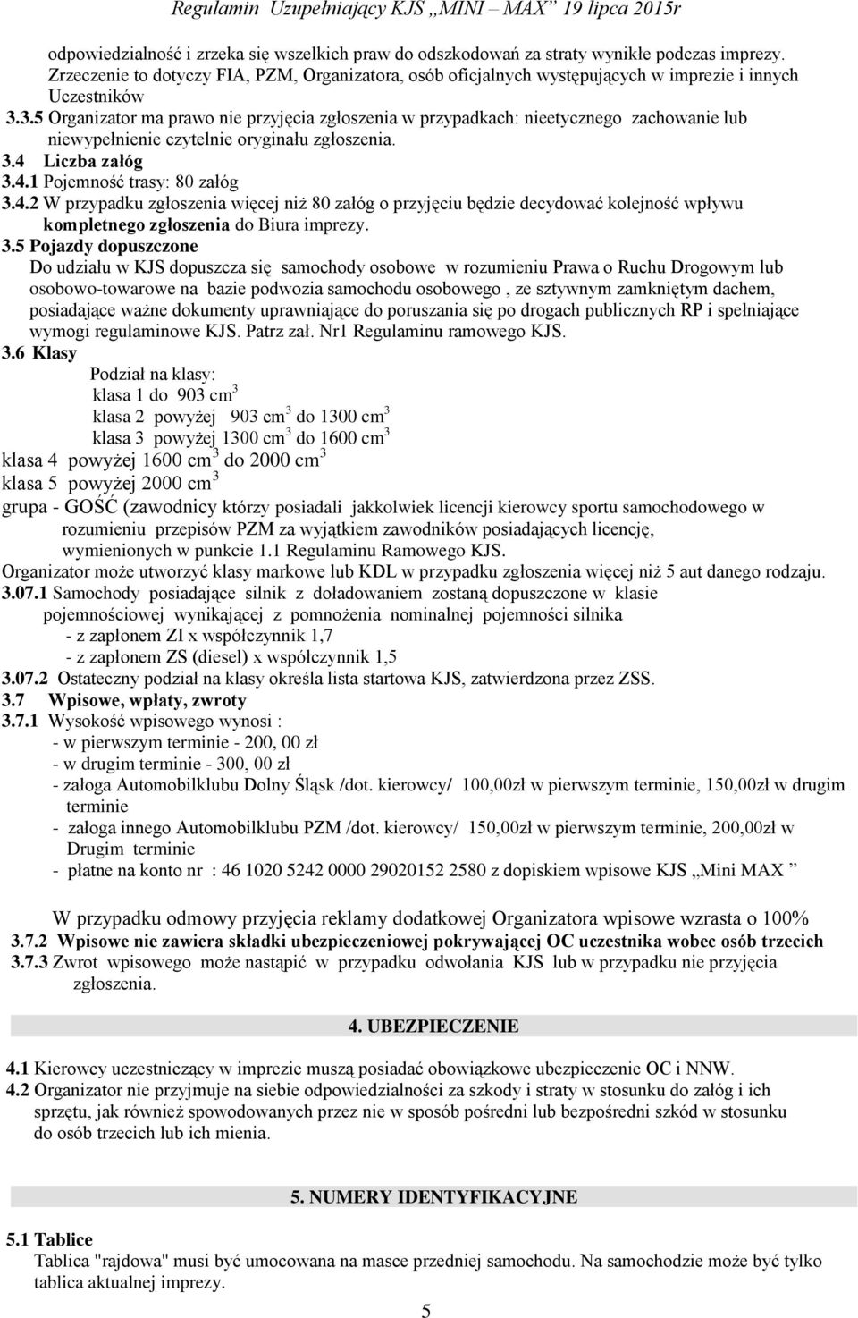 3.5 Organizator ma prawo nie przyjęcia zgłoszenia w przypadkach: nieetycznego zachowanie lub niewypełnienie czytelnie oryginału zgłoszenia. 3.4 