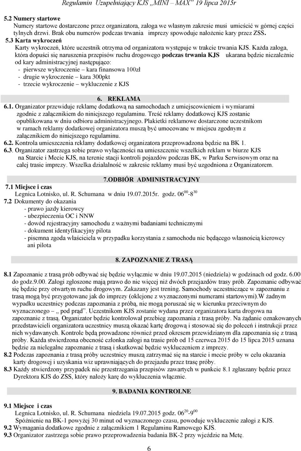 Każda załoga, która dopuści się naruszenia przepisów ruchu drogowego podczas trwania KJS ukarana będzie niezależnie od kary administracyjnej następująco: - pierwsze wykroczenie kara finansowa 100zł -