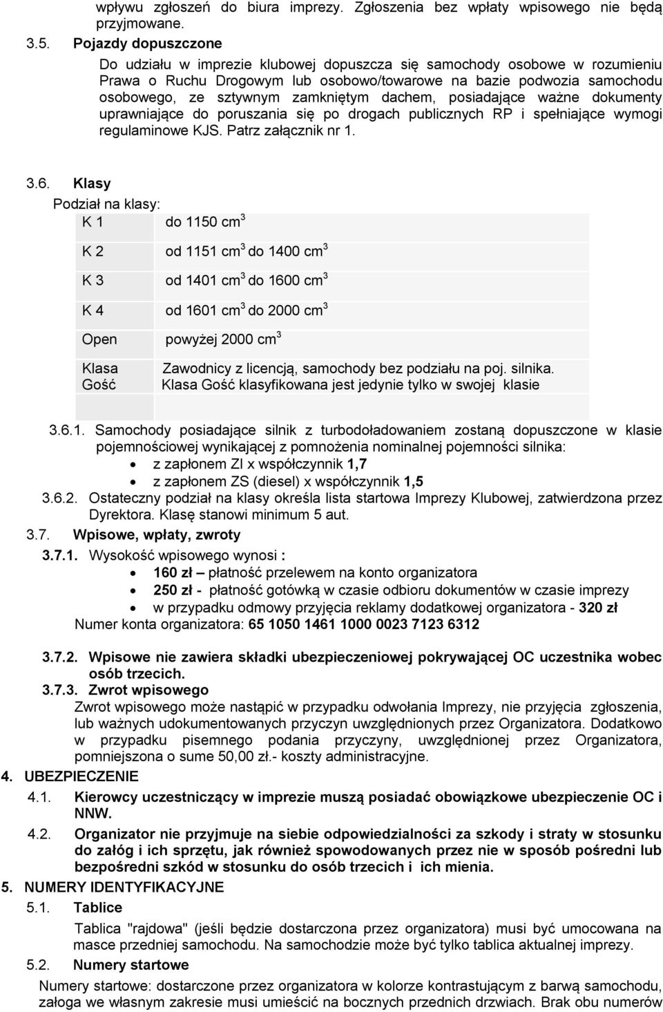 zamkniętym dachem, posiadające ważne dokumenty uprawniające do poruszania się po drogach publicznych RP i spełniające wymogi regulaminowe KJS. Patrz załącznik nr 1. 3.6.