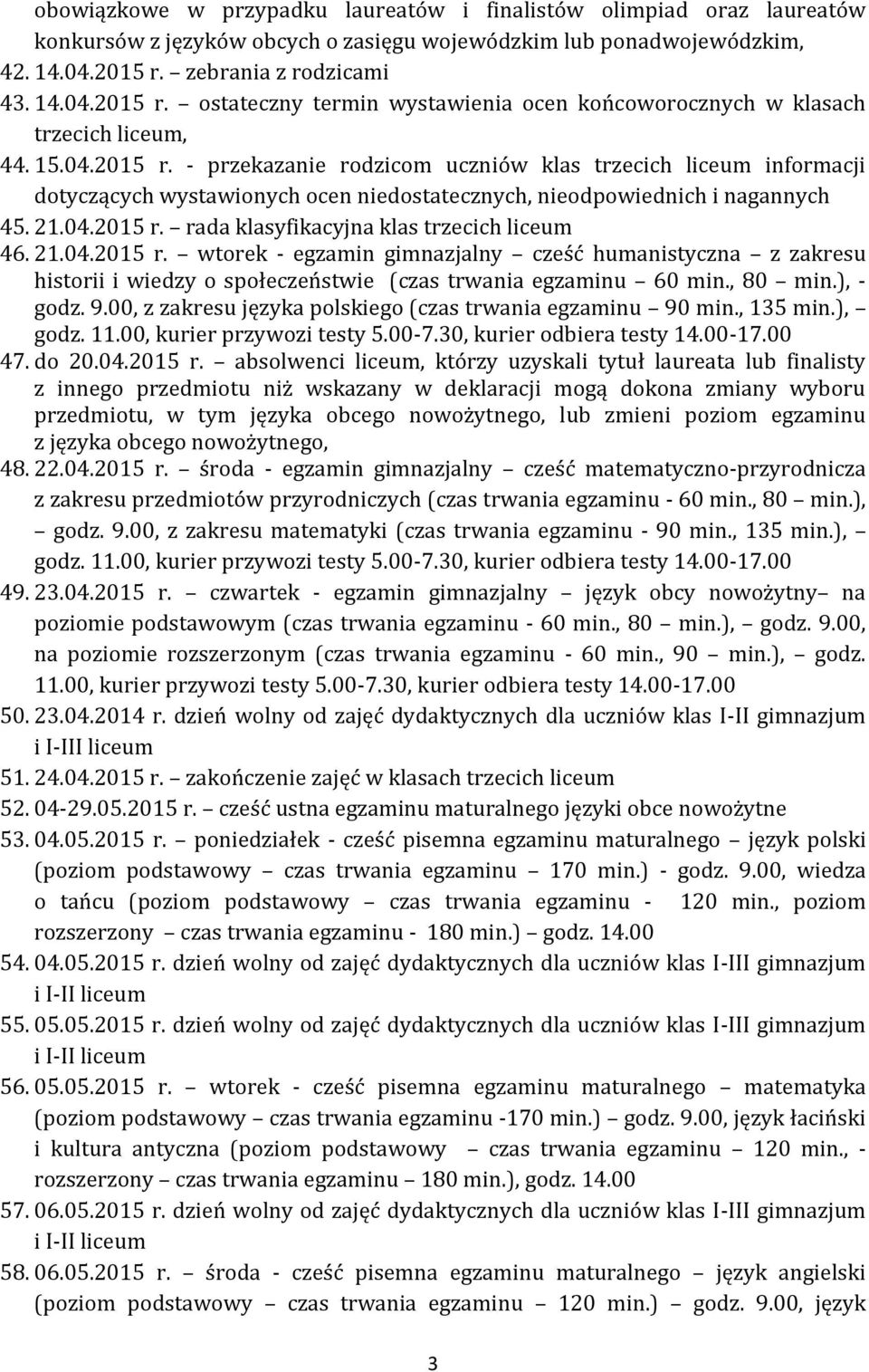 21.04.2015 r. rada klasyfikacyjna klas trzecich liceum 46. 21.04.2015 r. wtorek - egzamin gimnazjalny cześć humanistyczna z zakresu historii i wiedzy o społeczeństwie (czas trwania egzaminu 60 min.