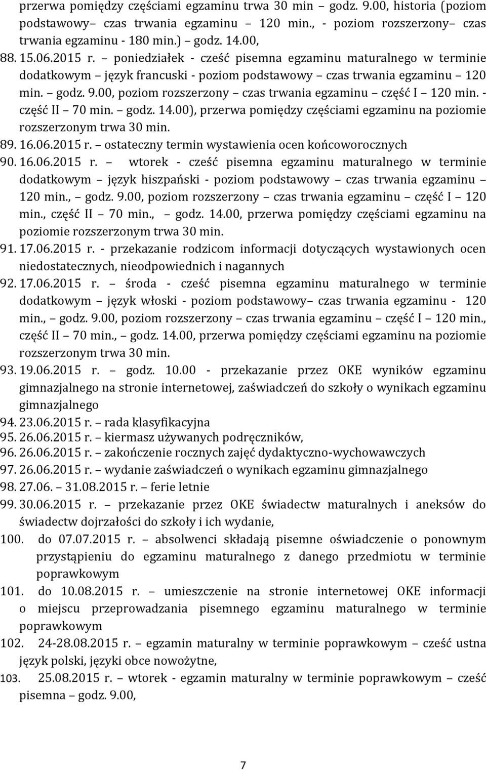 00, poziom rozszerzony czas trwania egzaminu część I 120 min. - część II 70 min. godz. 14.00), przerwa pomiędzy częściami egzaminu na poziomie 89. 16.06.2015 r.