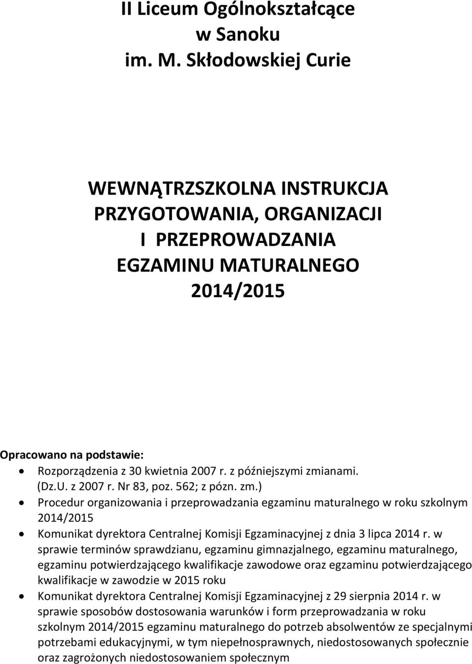 z późniejszymi zmianami. (Dz.U. z 2007 r. Nr 83, poz. 562; z pózn. zm.) Procedur organizowania i przeprowadzania egzaminu maturalnego w roku szkolnym 2014/2015 Komunikat dyrektora Centralnej Komisji Egzaminacyjnej z dnia 3 lipca 2014 r.