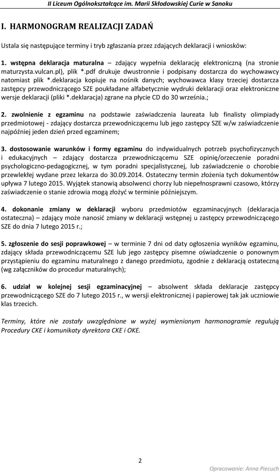 deklaracja kopiuje na nośnik danych; wychowawca klasy trzeciej dostarcza zastępcy przewodniczącego SZE poukładane alfabetycznie wydruki deklaracji oraz elektroniczne wersje deklaracji (pliki *.