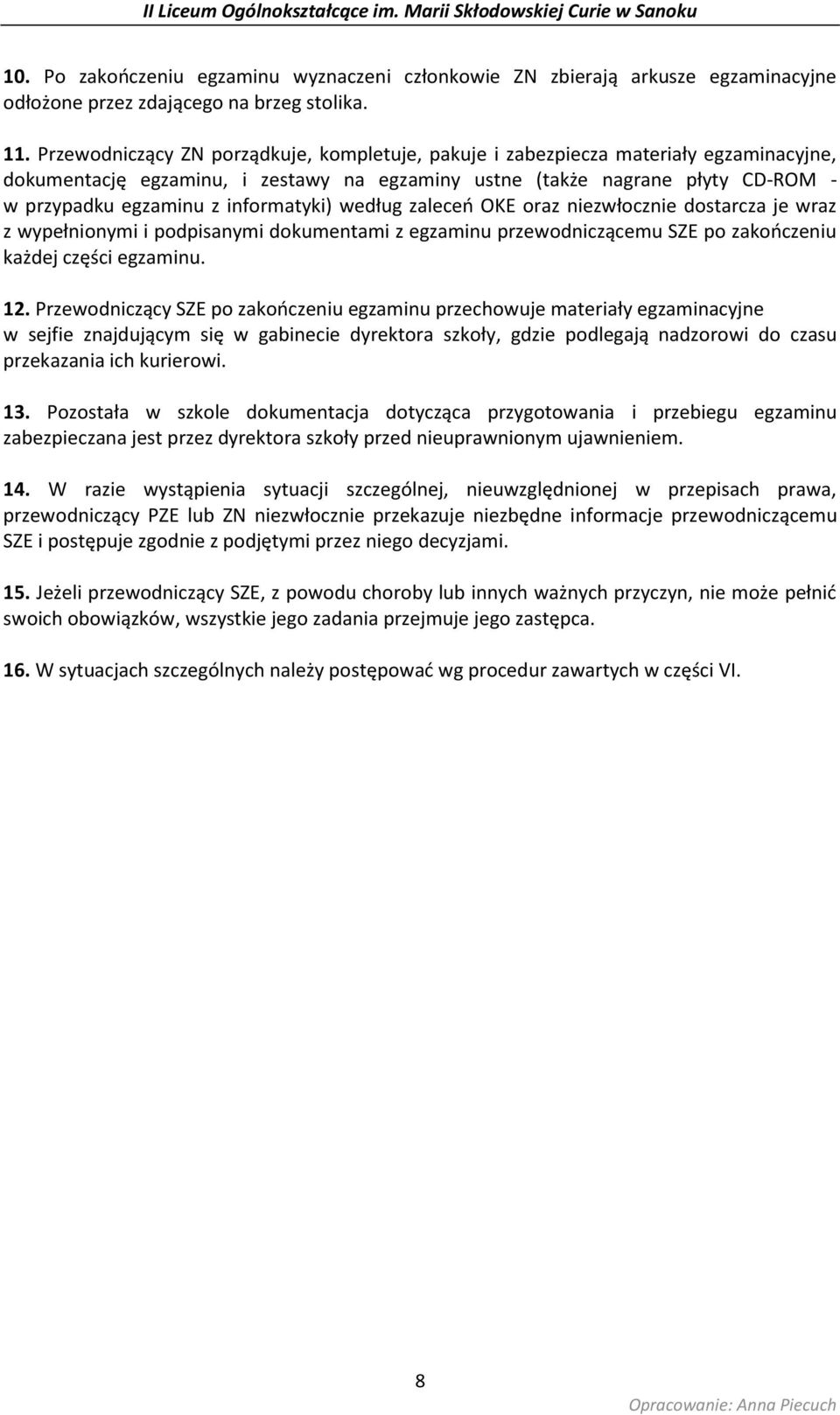 informatyki) według zaleceń OKE oraz niezwłocznie dostarcza je wraz z wypełnionymi i podpisanymi dokumentami z egzaminu przewodniczącemu SZE po zakończeniu każdej części egzaminu. 12.