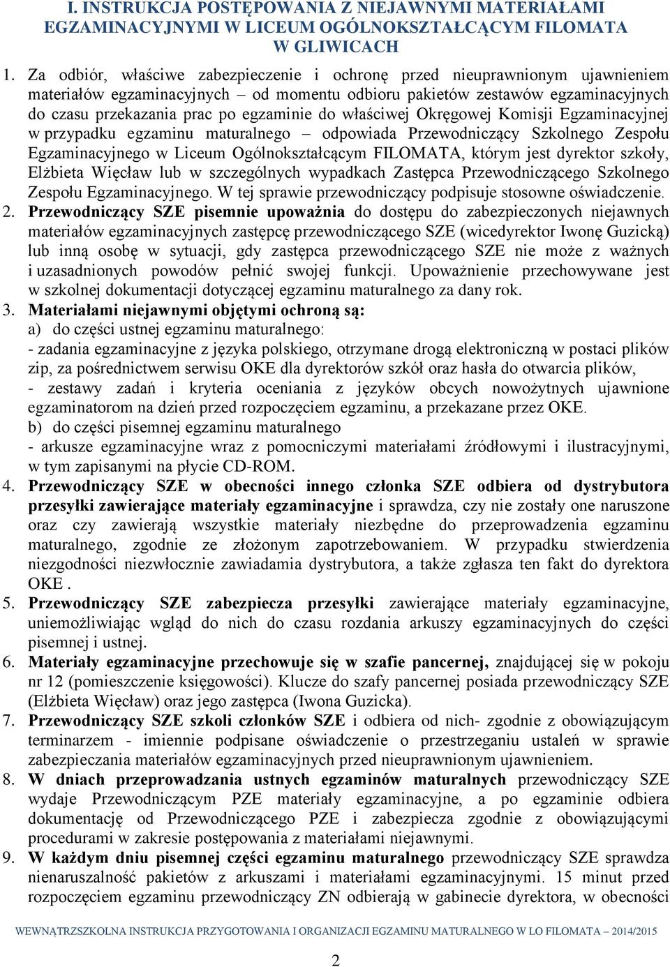 właściwej Okręgowej Komisji Egzaminacyjnej w przypadku egzaminu maturalnego odpowiada Przewodniczący Szkolnego Zespołu Egzaminacyjnego w Liceum Ogólnokształcącym FILOMATA, którym jest dyrektor