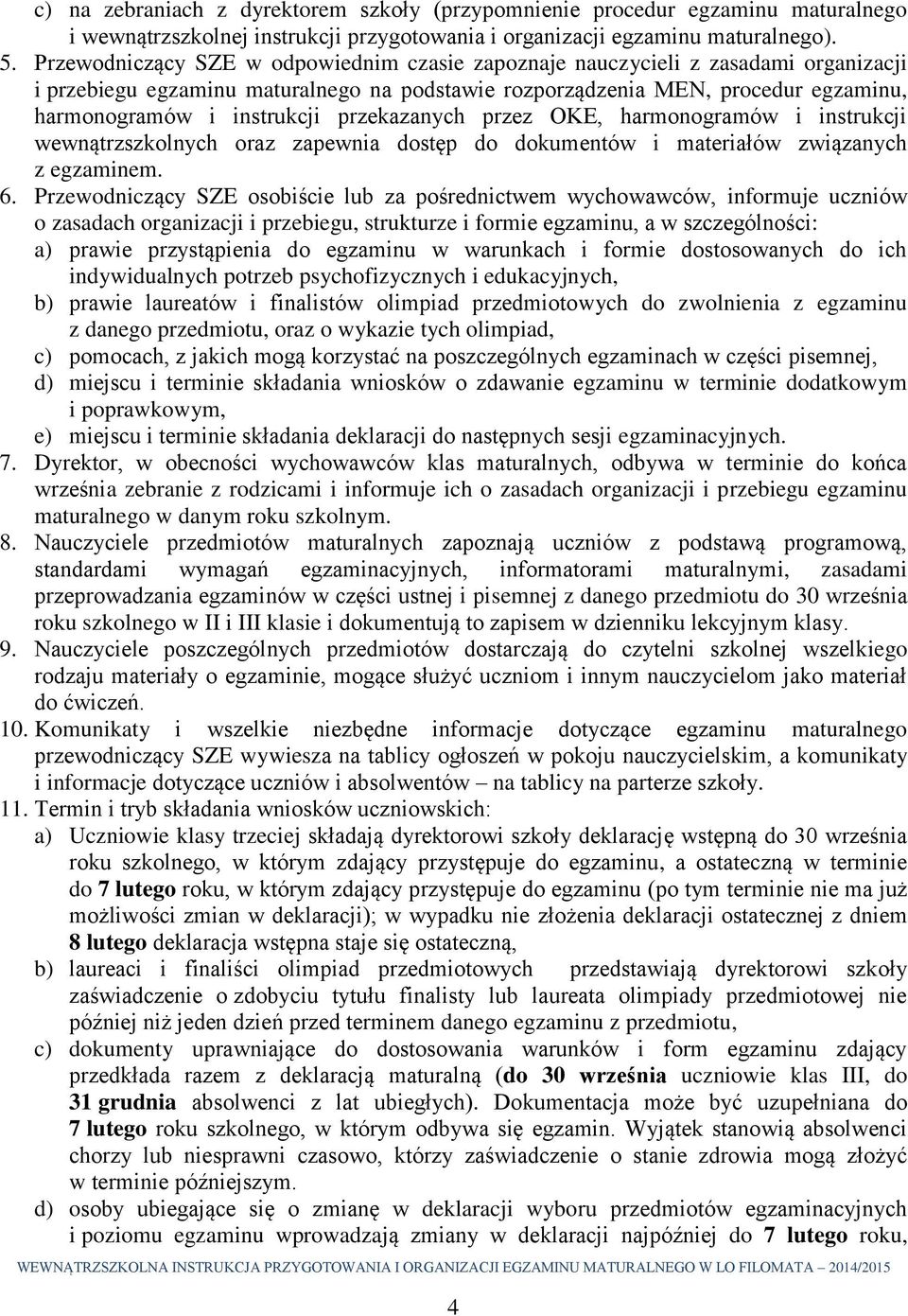 przekazanych przez OKE, harmonogramów i instrukcji wewnątrzszkolnych oraz zapewnia dostęp do dokumentów i materiałów związanych z egzaminem. 6.