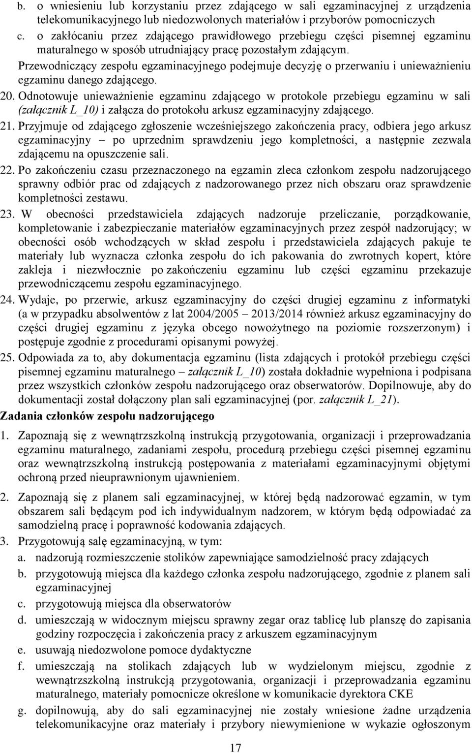 Przewodniczący zespołu egzaminacyjnego podejmuje decyzję o przerwaniu i unieważnieniu egzaminu danego zdającego. 20.