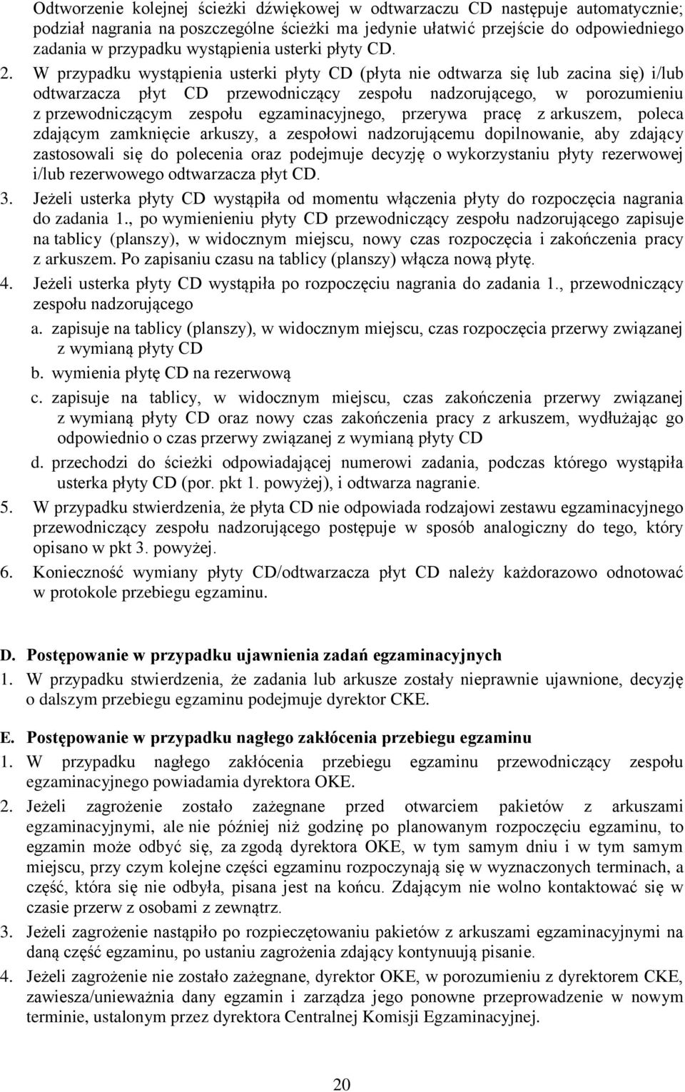 W przypadku wystąpienia usterki płyty CD (płyta nie odtwarza się lub zacina się) i/lub odtwarzacza płyt CD przewodniczący zespołu nadzorującego, w porozumieniu z przewodniczącym zespołu