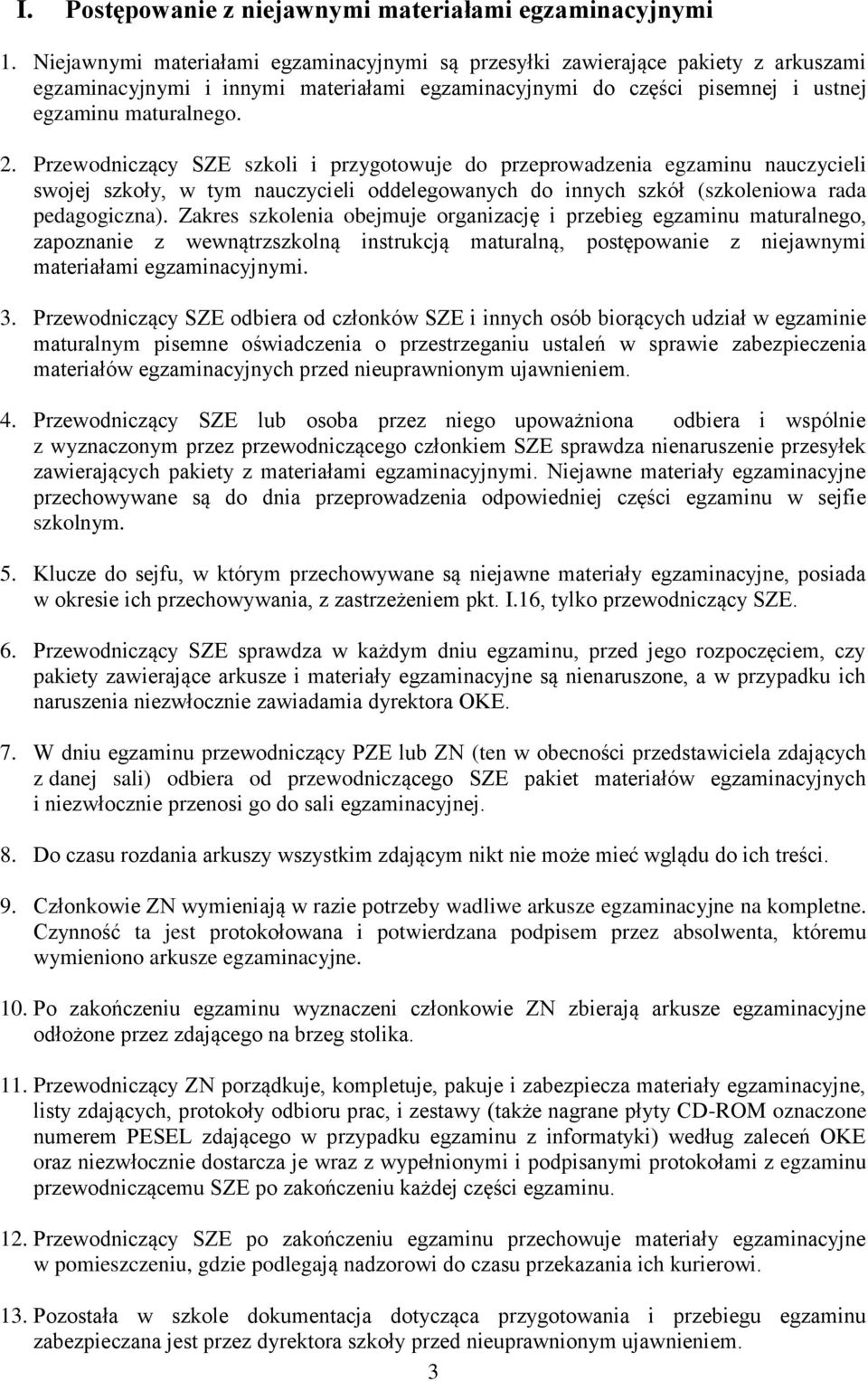 Przewodniczący SZE szkoli i przygotowuje do przeprowadzenia egzaminu nauczycieli swojej szkoły, w tym nauczycieli oddelegowanych do innych szkół (szkoleniowa rada pedagogiczna).