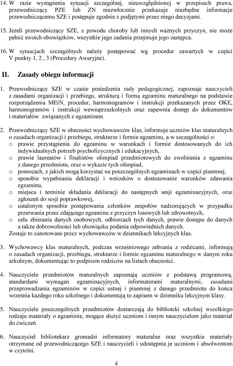 W sytuacjach szczególnych należy postępować wg procedur zawartych w części V punkty 1, 2, 3 (Procedury Awaryjne). II. Zasady obiegu informacji 1.