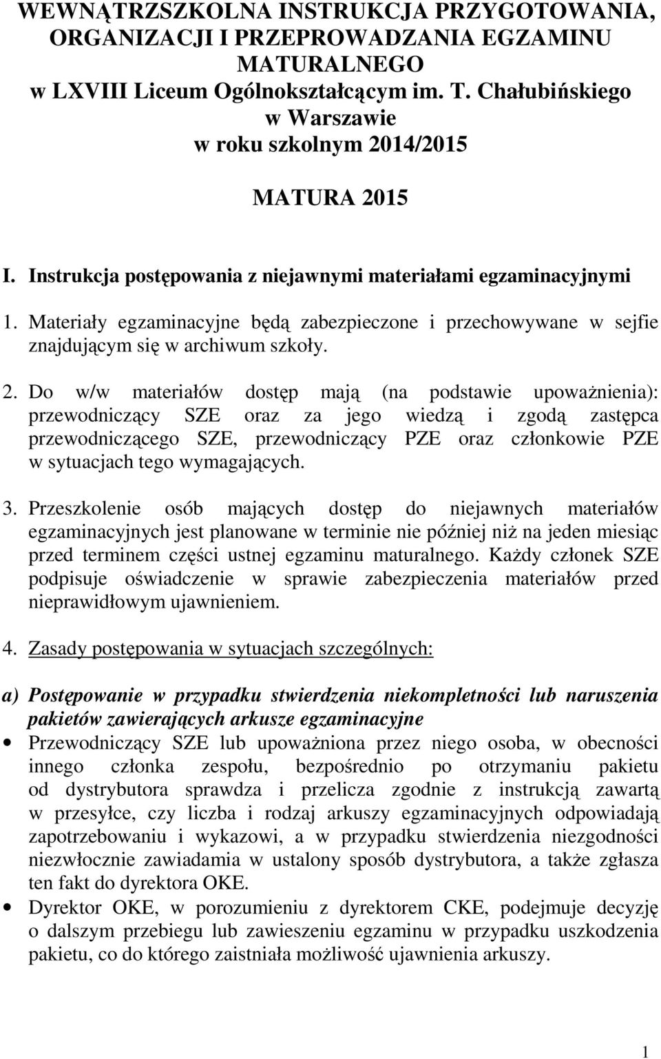 Materiały egzaminacyjne będą zabezpieczone i przechowywane w sejfie znajdującym się w archiwum szkoły. 2.